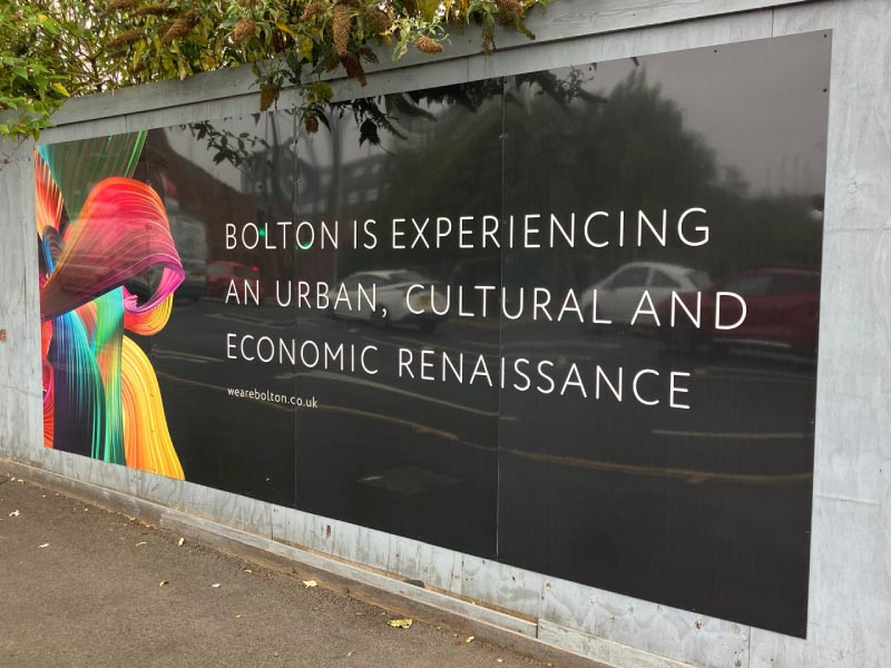 Printed and installed dibond hoarding panels throughout Bolton for Bolton Council’s We Are Bolton